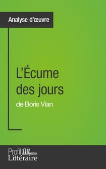 L'Écume des jours de Boris Vian (Analyse approfondie) - Approfondissez votre lecture de cette œuvre avec notre profil littéraire (résumé, fiche de lecture et axes de lecture)