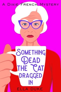 Something Dead the Cat Dragged In - Dixie French Mysteries, #1