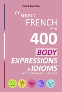 Sound French with 400 Body Expressions and Idioms - Sound French with Expressions and Idioms, #3