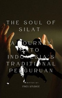The Soul of Silat -  A Journey into Indonesia's Traditional Perguruan