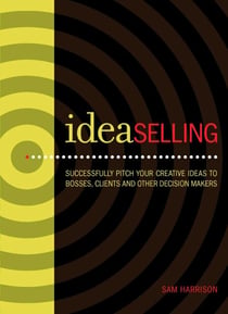 IdeaSelling - Successfully Pitch Your Creative Ideas to Bosses, Clients & other Decision Makers