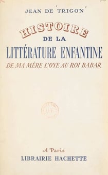 Histoire de la littérature enfantine, de "Ma mère l'Oye" au "Roi Babar"