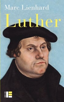 Luther - Ses sources, sa pensée, sa trace dans l'histoire