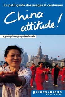 China Attitude ! Le petit guide des usages et coutumes - Chine, guide, usages et coutumes