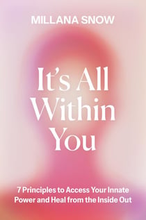 It’s All Within You - 7 Principles to Access Your Innate Power and Heal From the Inside Out