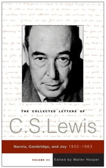 The Collected Letters of C.S. Lewis, Volume 3 - Narnia, Cambridge, and Joy, 1950 - 1963
