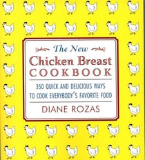 The New Chicken Breast Cookbook - 350 Quick and Delicious Ways to Cook Everybody's Favorite Food