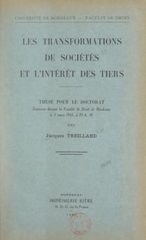 Les transformations de sociétés et l'intérêt des tiers - Thèse pour le Doctorat, soutenue devant la Faculté de droit de Bordeaux, le 6 mars 1951, à 15 h 30