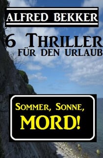 Sommer, Sonne, Mord! 6 Thriller für den Urlaub - Alfred Bekker Thriller Sammlung, #10