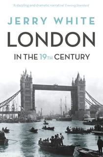 London In The Nineteenth Century - Examining the greatest century in London's history, from the award-winning historian