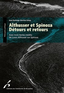 Althusser et Spinoza : Détours et retours - Avec trois textes inédits de Louis Althusser sur Spinoza