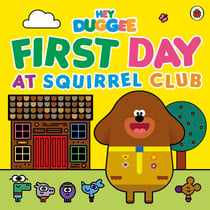 Hey Duggee: First Day at Squirrel Club