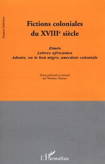 Fictions coloniales du XVIIIe siècle - Ziméo. Lettres africaines. Adonis, ou le bon nègre, anecdote coloniale