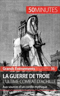 La guerre de Troie L'ultime combat d'Achille - Aux sources d'un conflit mythique