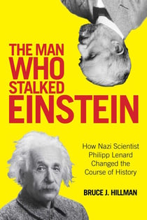 The Man Who Stalked Einstein - How Nazi Scientist Philipp Lenard Changed the Course of History