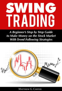 Swing Trading: A Beginner’s Step by Step Guide to Make Money on the Stock Market With Trend Following Strategies