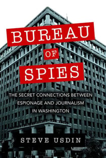 Bureau of Spies - The Secret Connections between Espionage and Journalism in Washington