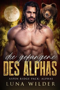 Die Gefangene des Alphas - Aspen Ridge Pack: The Alphas, #3