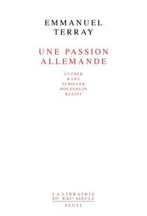 Une passion allemande. Luther, Kant, Schiller, Hölderlin, Kleist