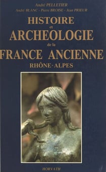 Histoire et archéologie de la France ancienne : Rhône-Alpes - De l'âge du fer au Haut Moyen Âge