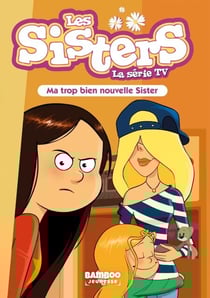 Les Sisters - La Série TV - Poche - tome 58 - Ma trop bien nouvelle Sister