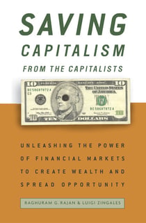 Saving Capitalism from the Capitalists - How Open Financial Markets Challenge the Establishment and Spread Prosperity to Rich and Poor Alike