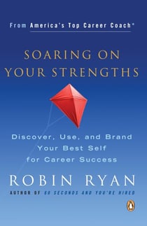 Soaring on Your Strengths - Discover, Use, and Brand Your Best Self for Career Success