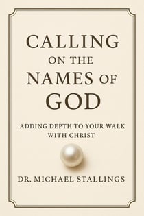 Calling on the Names of God: Adding Depth to Your Walk with Christ