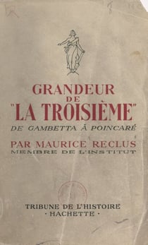 Grandeur de la Troisième - De Gambetta à Poincaré