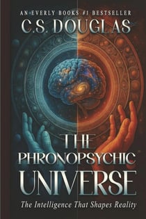 The Phronopsychic Universe: The Intelligence That Shapes Reality - The Phronopsychic Series, #4
