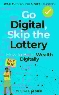 Go Digital, Skip the Lottery: How to Build Wealth Digitally