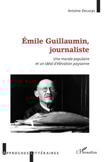 Émile Guillaumin, journaliste - Une morale populaire et un idéal d'élévation paysanne