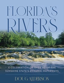 Florida's Rivers - A Celebration of Over 40 of the Sunshine State's Dynamic Waterways