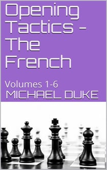 Opening Tactics - The French : Volumes 1-6 - Opening Tactics