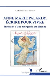Anne Marie Palardy, écrire pour vivre - Itinéraire d'une bourgeoise canadienne