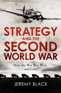 Strategy and the Second World War - How the War was Won, and Lost