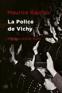 La Police de Vichy - Les forces de l’ordre françaises au service de la Gestapo (1940-1944)