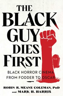 The Black Guy Dies First - Black Horror Cinema from Fodder to Oscar