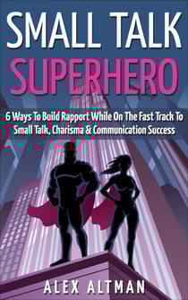 Small Talk Superhero: 6 Ways To Build Rapport While On The Fast Track to Small Talk, Conversation Control, Charisma and Communication Success - Relationship and Dating Advice for Men, #5