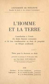 L'homme et la terre - Contribution à l'étude des droits fonciers coutumiers et de leur transformation en droit de propriété en Afrique occidentale. Thèse pour le Doctorat en droit