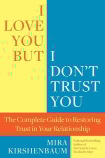 I Love You But I Don't Trust You - The Complete Guide to Restoring Trust in Your Relationship