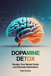 Dopamine Detox: Reclaim Your Mental Clarity and Eliminate Distractions