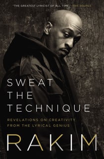 Sweat the Technique - Revelations on Creativity from the Lyrical Genius