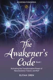 The Awakener’s Code  I:Activating the Transformative Power of Neuroscience， Fascia， and NLP
