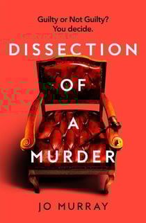 Dissection of a Murder - The Unmissable And Explosive Courtroom Thriller For Fans Of Blood Orange, Apple Tree Yard And The Silent Patient
