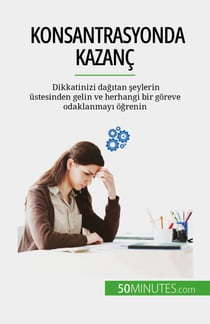 Konsantrasyonda kazanç - Dikkatinizi dağıtan şeylerin üstesinden gelin ve herhangi bir göreve odaklanmayı öğrenin