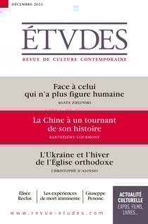 Revue Études 4299 - Décembre 2022 - Face à celui qui n’a plus figure humaine - La Chine à un tournant de son histoire - La guerre en Ukraine et l’hiver de l’Église orthodoxe
