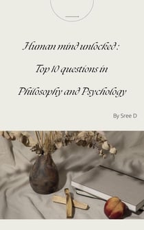 The Human Mind Unlocked: Top 10 Questions in Philosophy and Psychology