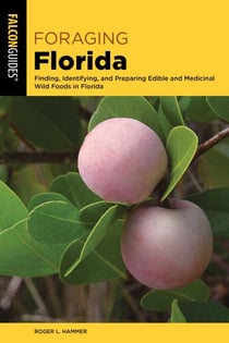 Foraging Florida - Finding, Identifying, and Preparing Edible and Medicinal Wild Foods in Florida