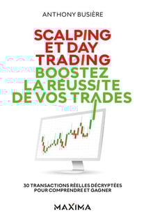 Scalping et day trading : boostez la réussite de vos trades - 30 transactions réelles décryptées pour comprendre et gagner